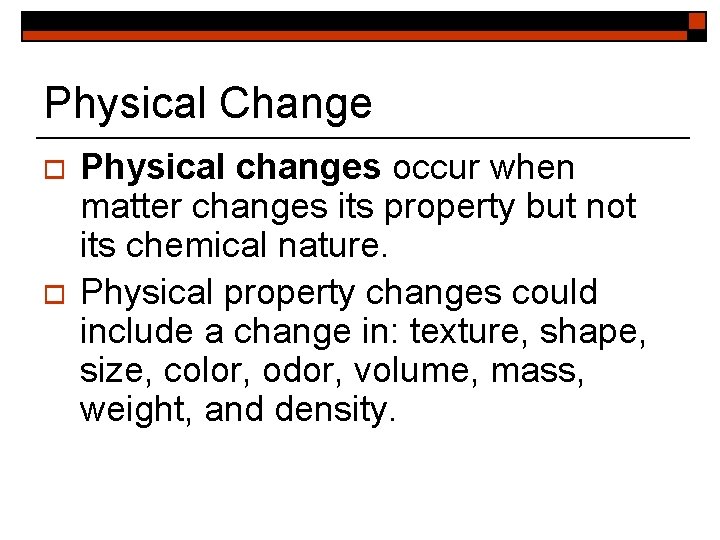 Physical Change o o Physical changes occur when matter changes its property but not