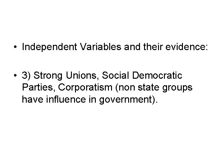 • Independent Variables and their evidence: • 3) Strong Unions, Social Democratic Parties,