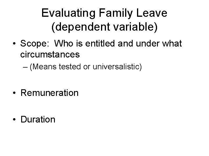 Evaluating Family Leave (dependent variable) • Scope: Who is entitled and under what circumstances