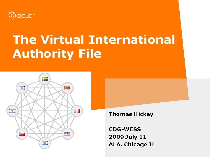 The Virtual International Authority File Thomas Hickey CDG-WESS 2009 July 11 ALA, Chicago IL The Virtual International Authority File Thomas Hickey CDG-WESS 2009 July 11 ALA, Chicago IL