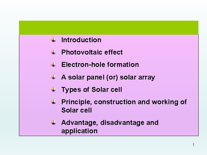 Introduction Photovoltaic effect Electron-hole formation A solar panel (or) solar array Types of Solar