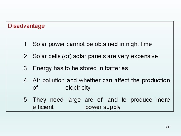 Disadvantage 1. Solar power cannot be obtained in night time 2. Solar cells (or)