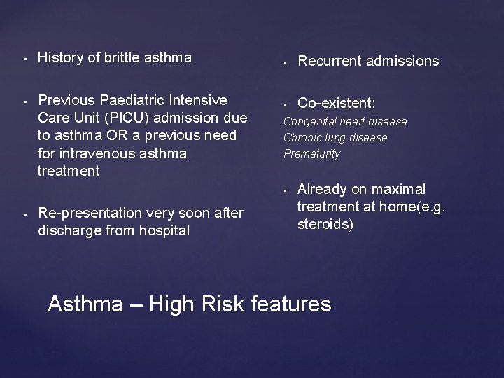  • • History of brittle asthma Previous Paediatric Intensive Care Unit (PICU) admission