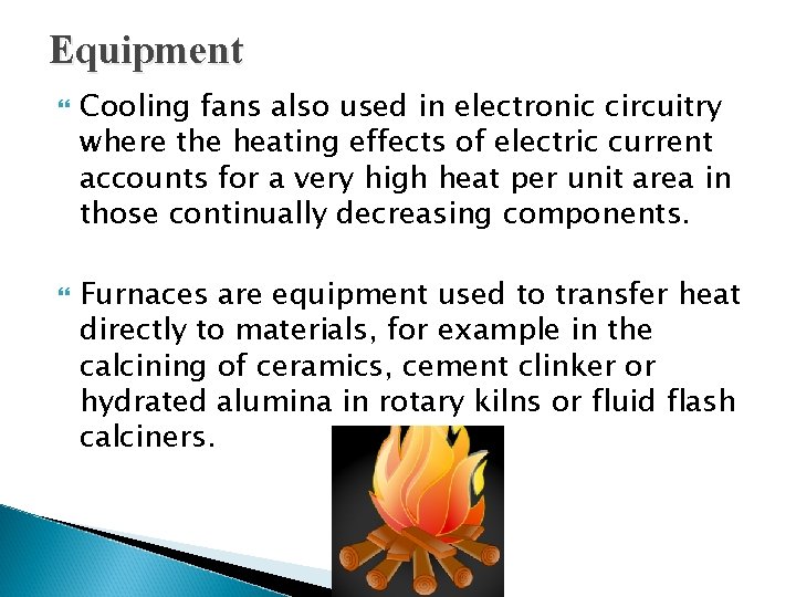 Equipment Cooling fans also used in electronic circuitry where the heating effects of electric