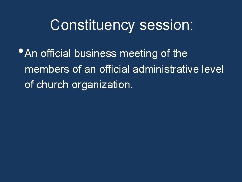 Constituency session: • An official business meeting of the members of an official administrative