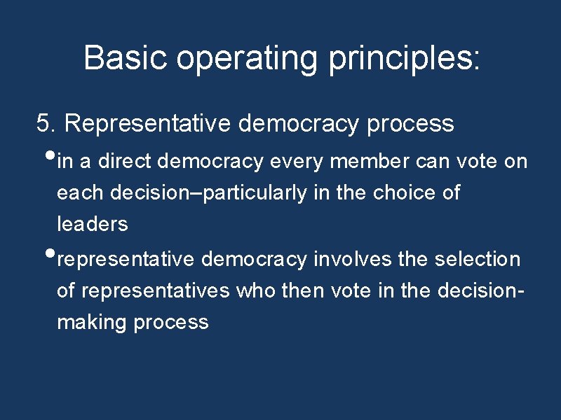 Basic operating principles: 5. Representative democracy process • in a direct democracy every member