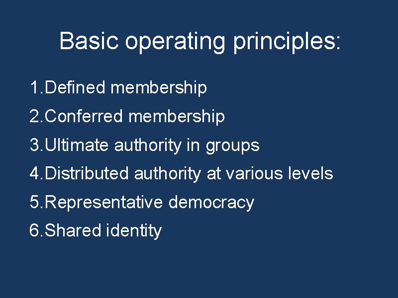 Basic operating principles: 1. Defined membership 2. Conferred membership 3. Ultimate authority in groups