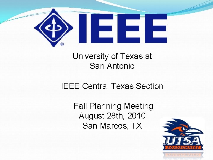 University of Texas at San Antonio IEEE Central Texas Section Fall Planning Meeting August University of Texas at San Antonio IEEE Central Texas Section Fall Planning Meeting August