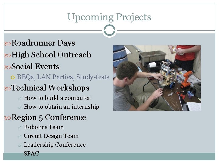 Upcoming Projects Roadrunner Days High School Outreach Social Events BBQs, LAN Parties, Study-fests Technical Upcoming Projects Roadrunner Days High School Outreach Social Events BBQs, LAN Parties, Study-fests Technical
