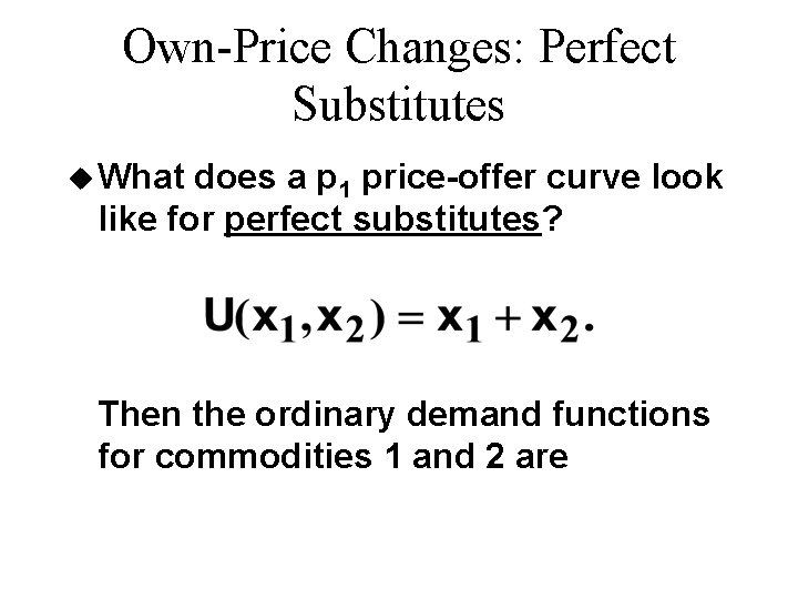 Own-Price Changes: Perfect Substitutes u What does a p 1 price-offer curve look like Own-Price Changes: Perfect Substitutes u What does a p 1 price-offer curve look like