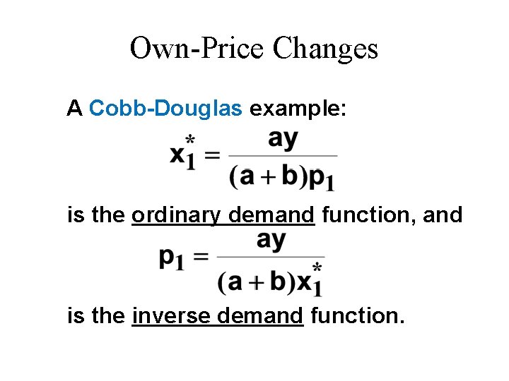 Own-Price Changes A Cobb-Douglas example: is the ordinary demand function, and is the inverse Own-Price Changes A Cobb-Douglas example: is the ordinary demand function, and is the inverse