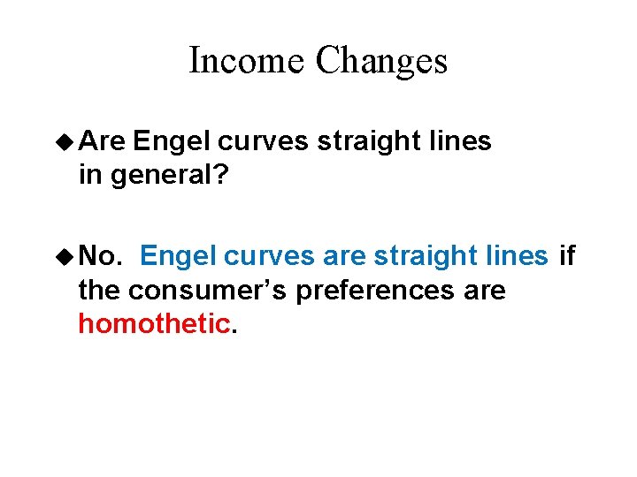 Income Changes u Are Engel curves straight lines in general? u No. Engel curves Income Changes u Are Engel curves straight lines in general? u No. Engel curves