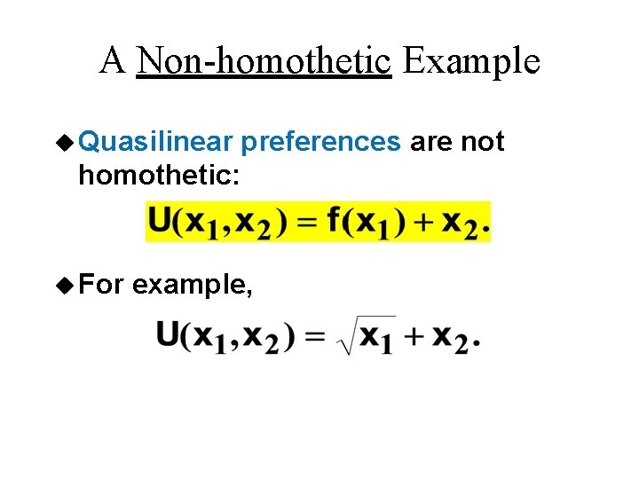 A Non-homothetic Example u Quasilinear preferences are not homothetic: u For example, A Non-homothetic Example u Quasilinear preferences are not homothetic: u For example,