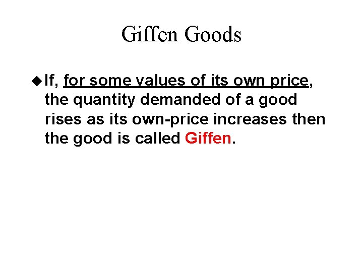 Giffen Goods u If, for some values of its own price, the quantity demanded Giffen Goods u If, for some values of its own price, the quantity demanded