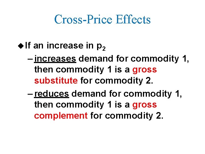 Cross-Price Effects u If an increase in p 2 – increases demand for commodity Cross-Price Effects u If an increase in p 2 – increases demand for commodity