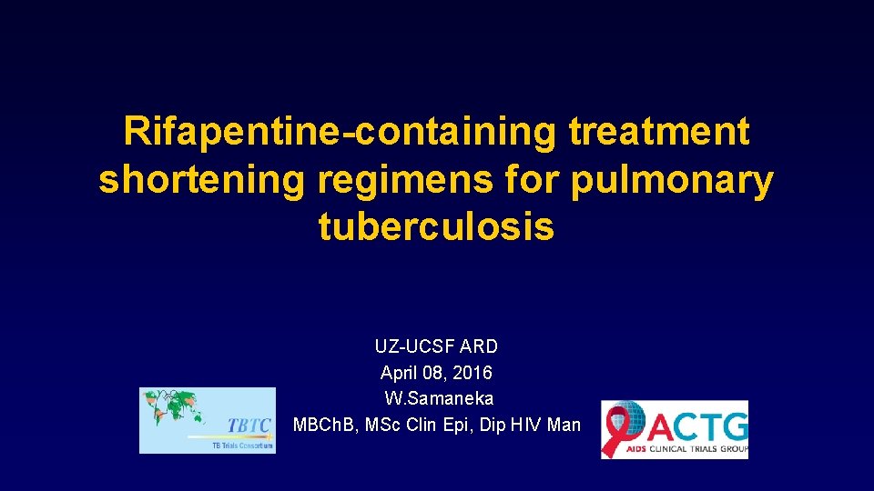 Rifapentine-containing treatment shortening regimens for pulmonary tuberculosis UZ-UCSF ARD April 08, 2016 W. Samaneka