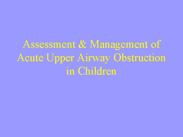 Assessment & Management of Acute Upper Airway Obstruction in Children 