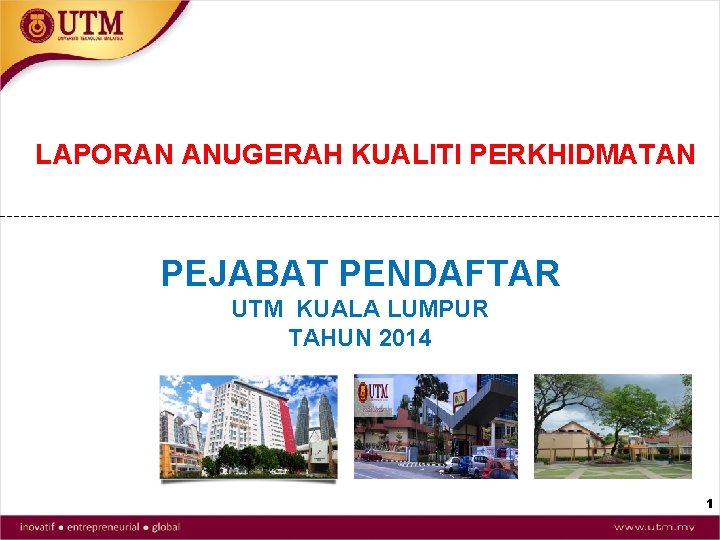 LAPORAN ANUGERAH KUALITI PERKHIDMATAN PEJABAT PENDAFTAR UTM KUALA LUMPUR TAHUN 2014 1 
