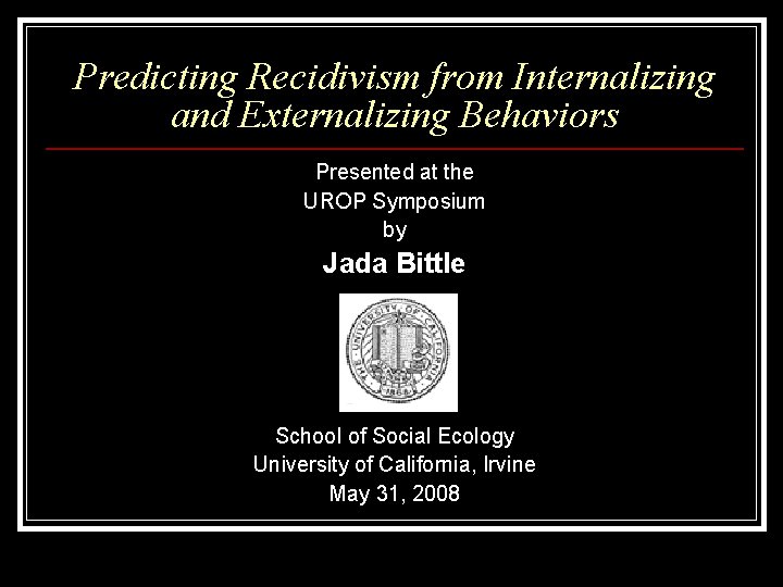 Predicting Recidivism from Internalizing and Externalizing Behaviors Presented at the UROP Symposium by Jada