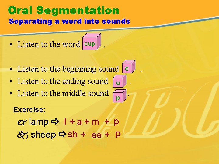 Oral Segmentation Separating a word into sounds • Listen to the word cup . Oral Segmentation Separating a word into sounds • Listen to the word cup .