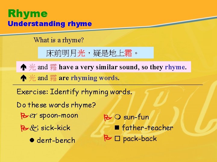 Rhyme Understanding rhyme What is a rhyme? 床前明月光,疑是地上霜。 光 and 霜 have a very Rhyme Understanding rhyme What is a rhyme? 床前明月光,疑是地上霜。 光 and 霜 have a very