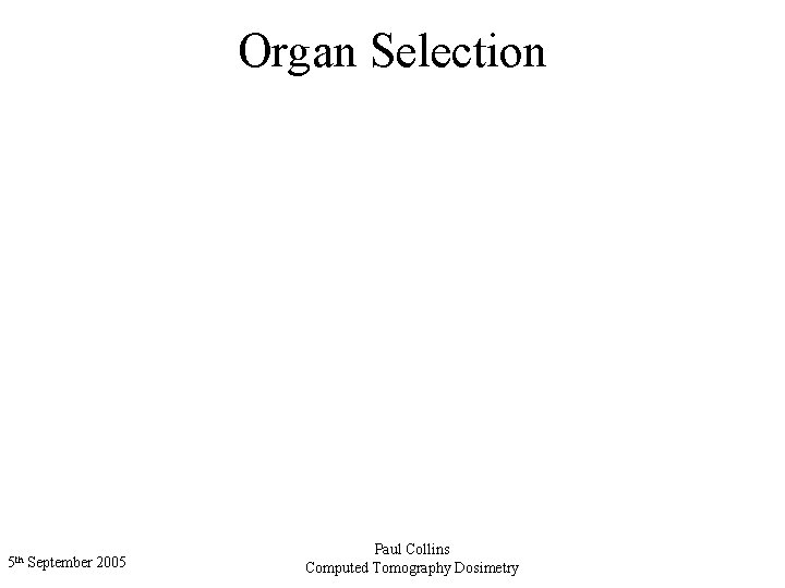 Organ Selection • Organs selected to allow for effective dose measurement – ICRP 60