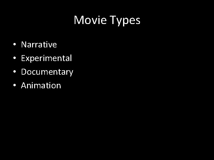 Movie Types • • Narrative Experimental Documentary Animation 
