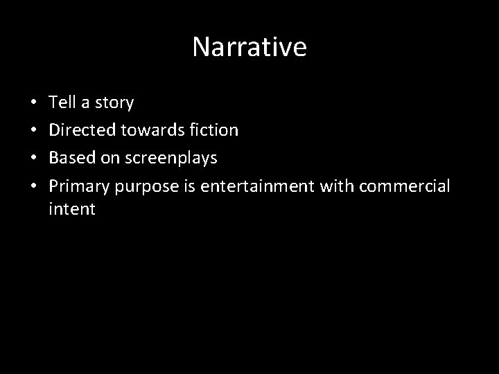 Narrative • • Tell a story Directed towards fiction Based on screenplays Primary purpose