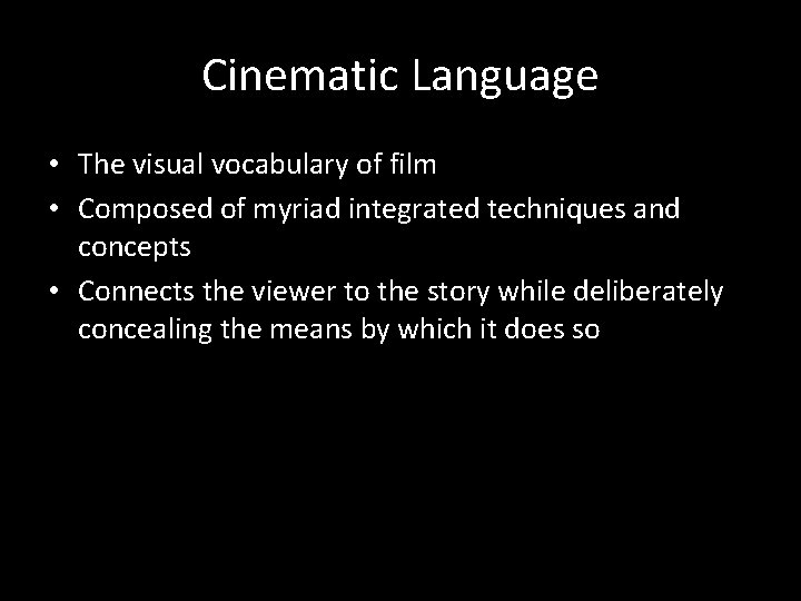 Cinematic Language • The visual vocabulary of film • Composed of myriad integrated techniques