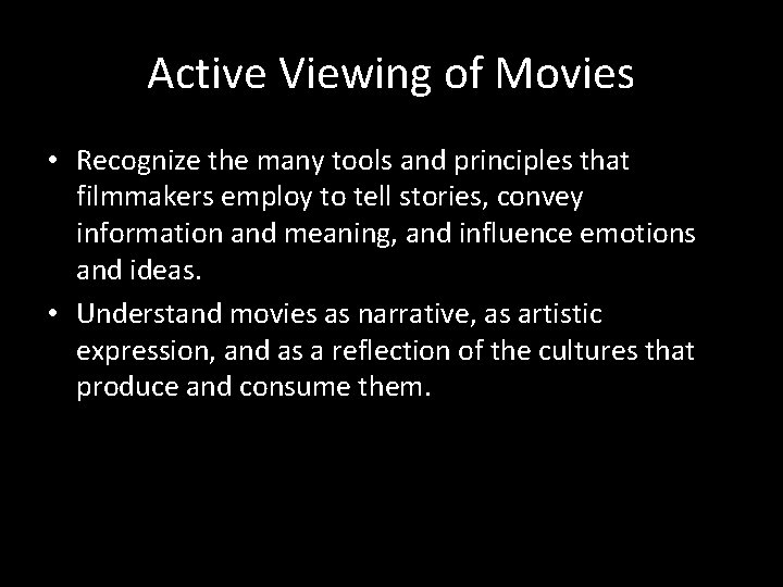 Active Viewing of Movies • Recognize the many tools and principles that filmmakers employ