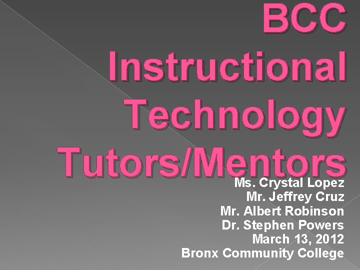 BCC Instructional Technology Tutors/Mentors Ms. Crystal Lopez Mr. Jeffrey Cruz Mr. Albert Robinson Dr.