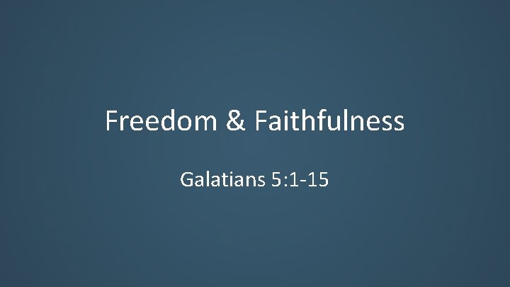 Freedom & Faithfulness Galatians 5: 1 -15 