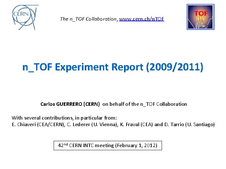  The n_TOF Collaboration, www. cern. ch/n. TOF n_TOF Experiment Report (2009/2011) Carlos GUERRERO