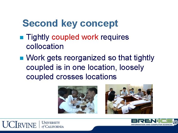 Second key concept n n Tightly coupled work requires collocation Work gets reorganized so