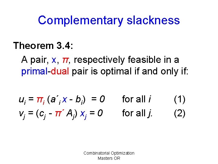 Complementary slackness Theorem 3. 4: A pair, x, π, respectively feasible in a primal-dual