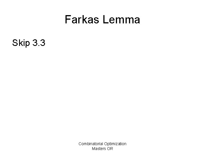 Farkas Lemma Skip 3. 3 Combinatorial Optimization Masters OR 