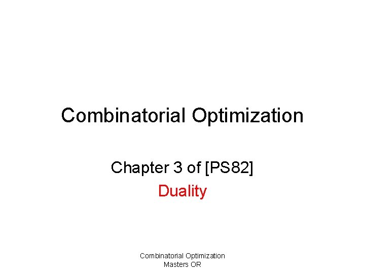 Combinatorial Optimization Chapter 3 of [PS 82] Duality Combinatorial Optimization Masters OR 