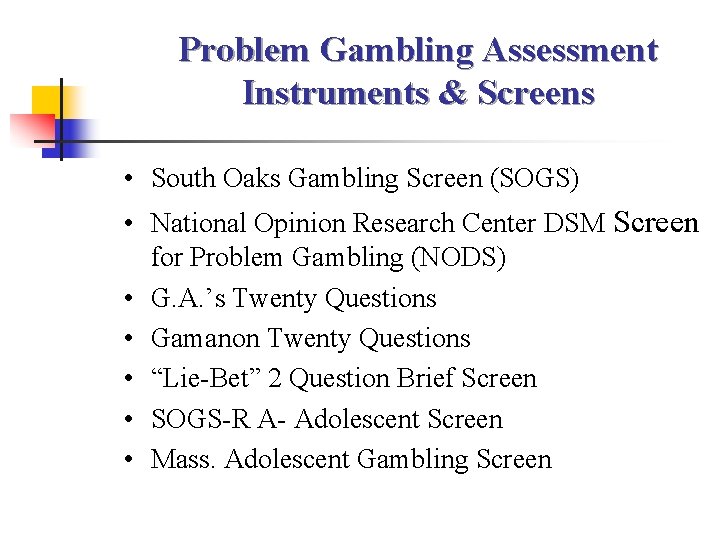 Problem Gambling Assessment Instruments & Screens • South Oaks Gambling Screen (SOGS) • National