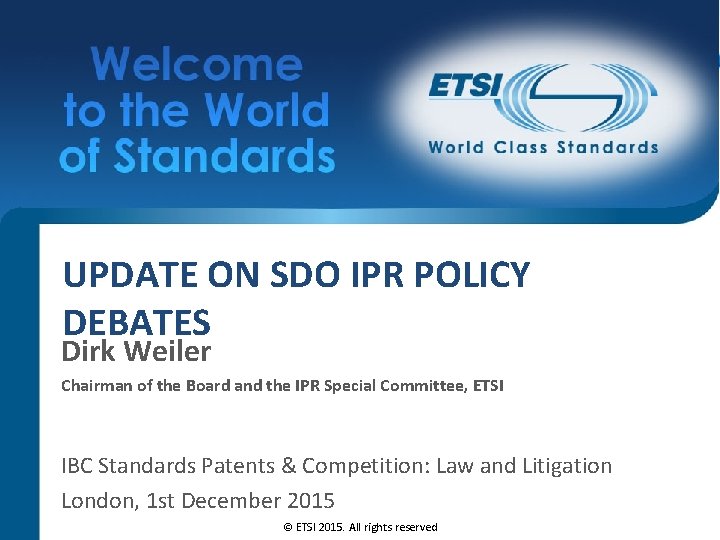 UPDATE ON SDO IPR POLICY DEBATES Dirk Weiler Chairman of the Board and the