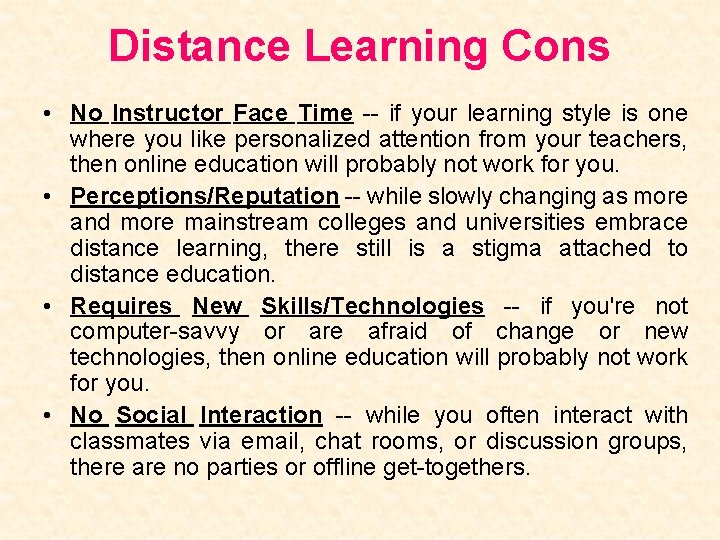 Distance Learning Cons • No Instructor Face Time -- if your learning style is
