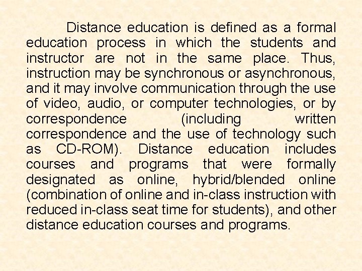 Distance education is defined as a formal education process in which the students and