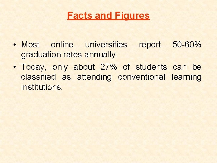 Facts and Figures • Most online universities report 50 -60% graduation rates annually. •