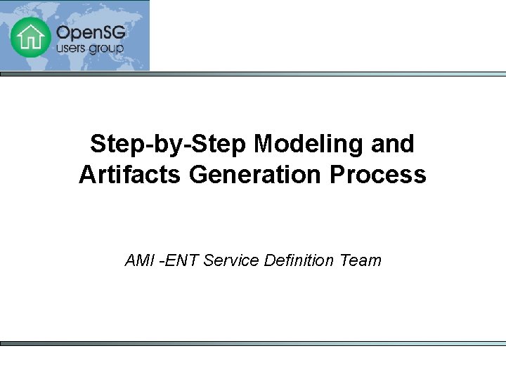 Step-by-Step Modeling and Artifacts Generation Process AMI -ENT Service Definition Team 