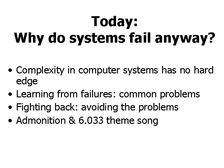 Today: Why do systems fail anyway? • Complexity in computer systems has no hard