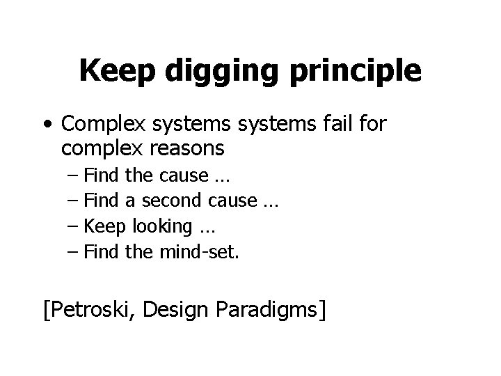 Keep digging principle • Complex systems fail for complex reasons – Find the cause