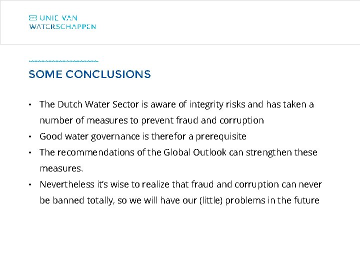 SOME CONCLUSIONS • The Dutch Water Sector is aware of integrity risks and has