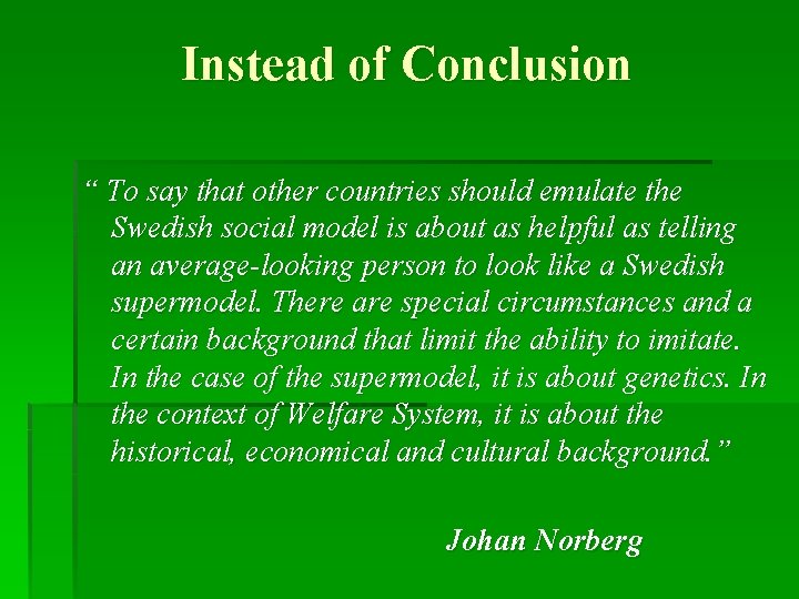Instead of Conclusion “ To say that other countries should emulate the Swedish social
