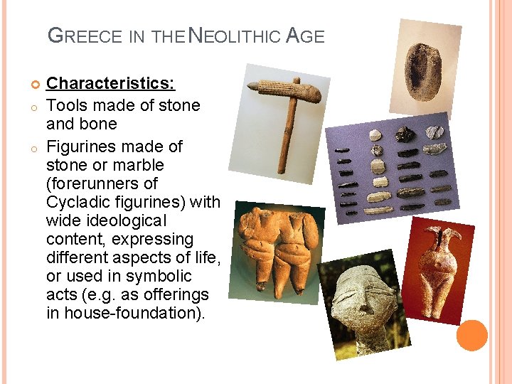 GREECE IN THE NEOLITHIC AGE o o Characteristics: Tools made of stone and bone
