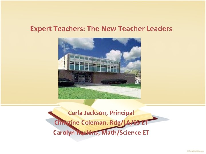 Expert Teachers: The New Teacher Leaders Carla Jackson, Principal Christine Coleman, Rdg/LA/SS ET Carolyn