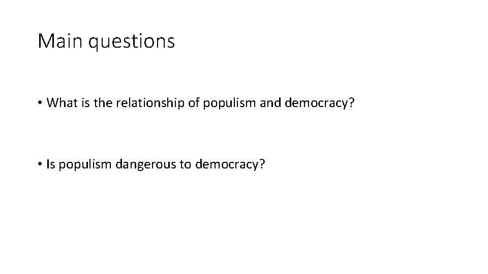 Main questions • What is the relationship of populism and democracy? • Is populism